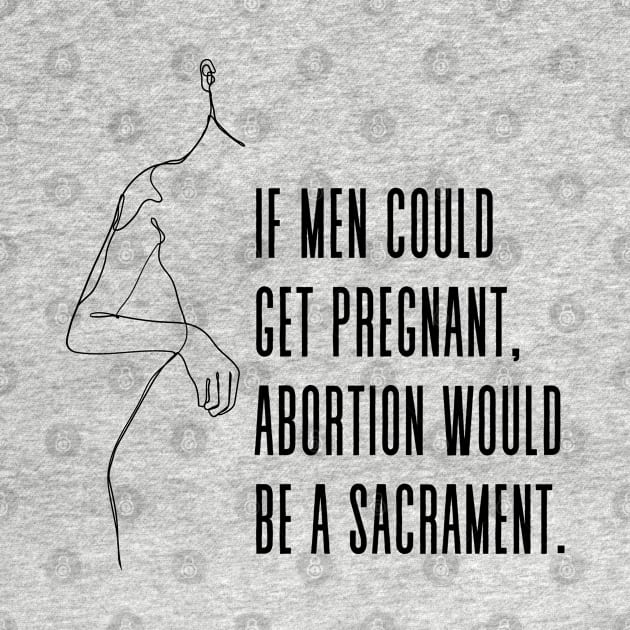 If men could get pregnant, abortion would be a sacrament - Gloria Steinem Pro Choice Feminist Quote by Everyday Inspiration